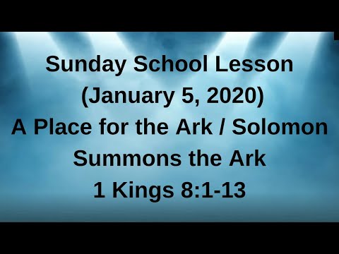 Sunday School Lesson (Jan 5, 2019) A Place For The Ark / Solomon Summons The Ark -1 Kings 8:1-13