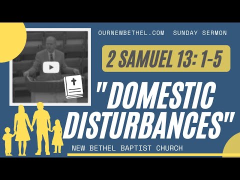 "Domestic Disturbances" | 2 Samuel 13:1-5 | SERMONS | NEW BETHEL BAPTIST CHURCH