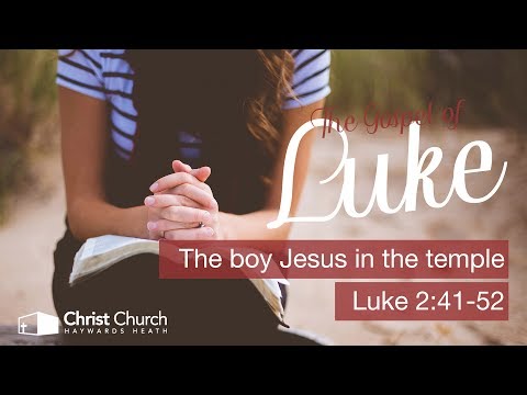 The boy Jesus in the temple - Luke 2:41-52 | Luke Sermon Series | 29 January 2017
