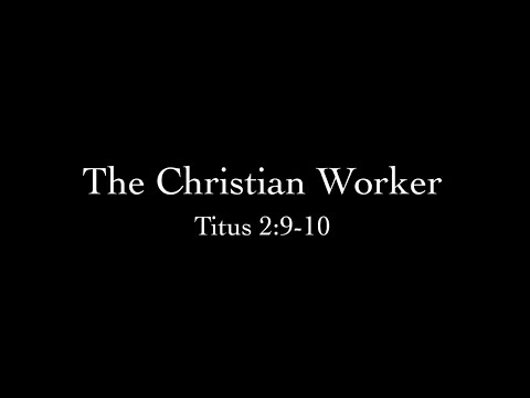The Christian Worker (Titus 2:9-10) Pastor Don Green