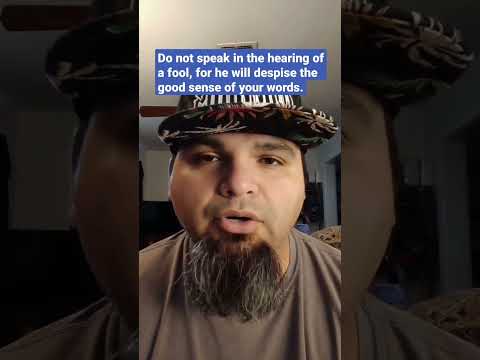 Proverbs 23:9 - "Do not speak in the hearing of a fool, for he will despise the good sense of yo..."