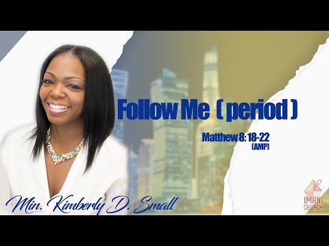 Min. Kimberly D. Small |  Follow Me (period) | Matthew 8: 18-22