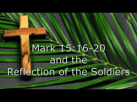 2021-03-28 Mark 15:16-20 & the Reflection of the Soldiers