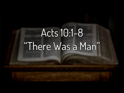Acts 10:1-8 "There Was a Man"