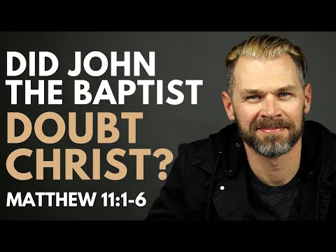 Did John the Baptist doubt Christ? | Matthew 11:1-6 Explained.