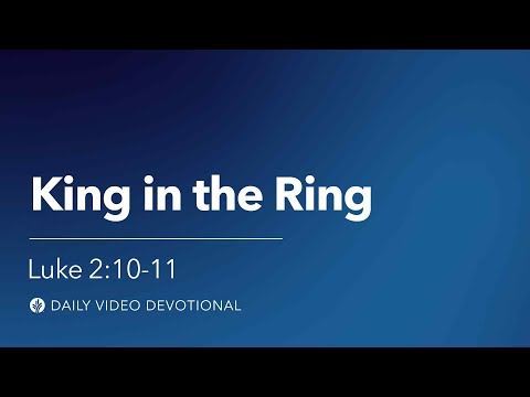 King in the Ring | Luke 2:10-11 | Our Daily Bread Video Devotional