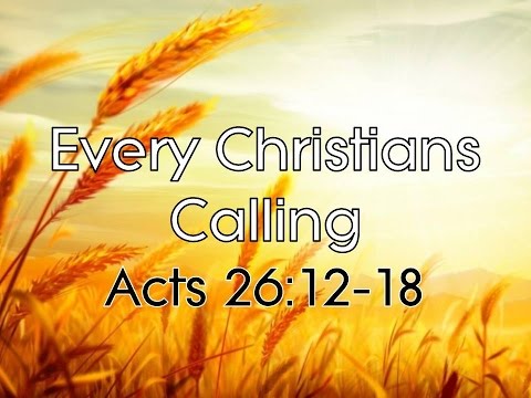 5-1-16 AM Every Christians Calling from Acts 26:12-18