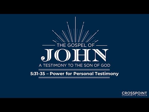 John 5:31-35 “Power in Personal Testimony”