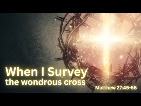 When I Survey [ Matthew 27:45-56 ] by Tim Cantrell