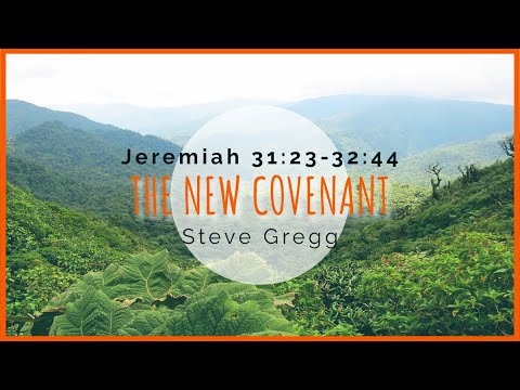 Jeremiah 31:23-32:44 | A New Covenant for the Body of Christ | Steve Gregg