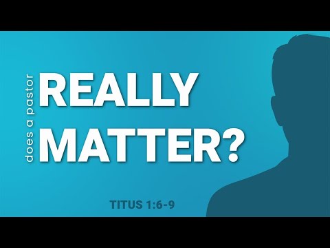 Does a Pastor Really Matter? | Titus 1:6-9