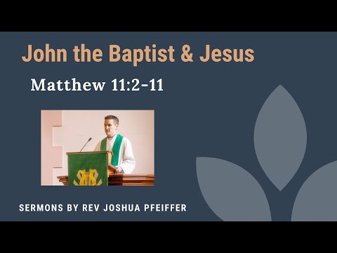 John the Baptist and Jesus: a Sermon on Matthew 11:2-11