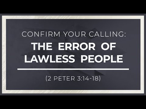 Confirm Your Calling: The Error of Lawless People (2 Peter 3:14-18)