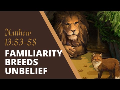 Familiarity Breeds Unbelief [ Matthew 13:53-58 ] by Tim Cantrell