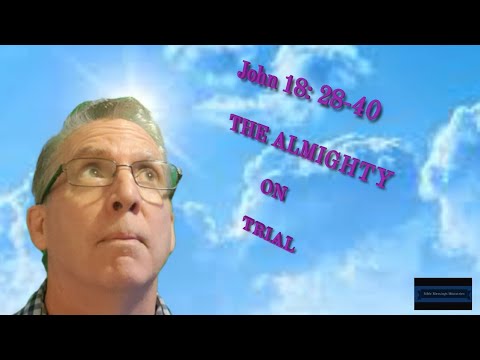 The Gospel of John 18:28-40 Explained. God on Trial.