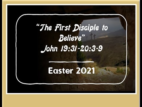 “The First Disciple to Believe” John 19:31-20:3-9
