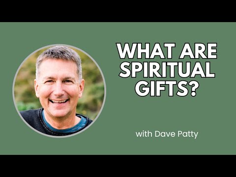 What Are Spiritual Gifts, and What Are They Not?- Dave Patty