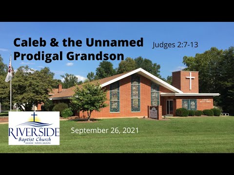 Caleb & The Unnamed Prodigal Grandson Judges 2:7-13 September 26, 2021