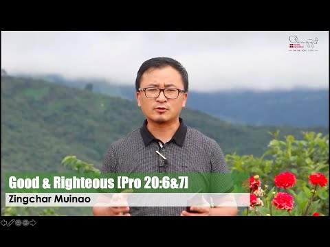 ZINGCHAR MUINAO: Good & Righteous [Proverbs 20:6&7]