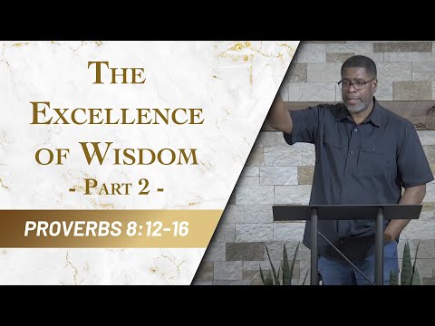 The Excellence of Wisdom - Part 2 // Proverbs 8:12-16 // Sunday Service