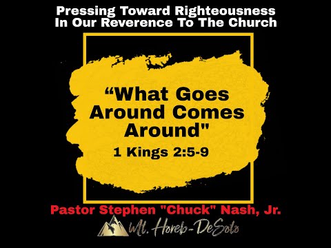"What Goes Around Comes Around" I Kings 2:5-9 Pastor Stephen "Chuck" Nash, Jr.