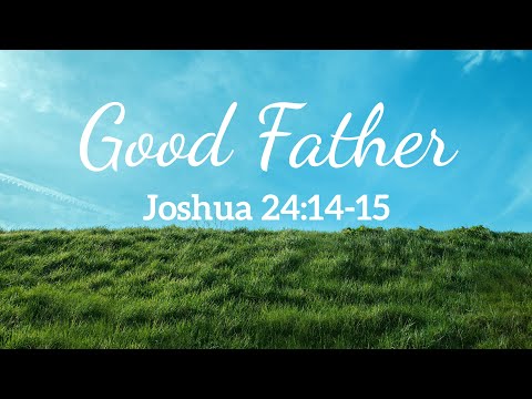 Good Father ~ Joshua 24:14-15