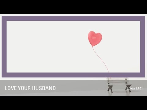 Love Your Husband (1 John 4:7-21) | Thrive Newlyweds and Young Families Ministry | Bethany Kelley