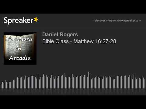 Bible Class - Matthew 16:27-28