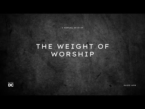 The Weight of Worship - 2 Samuel 24:10-25  // KCPC DC // July 3, 2022