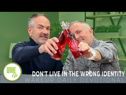 WakeUp Daily Devotional | Don't Live in the Wrong Identity | Colossians 1:15-18