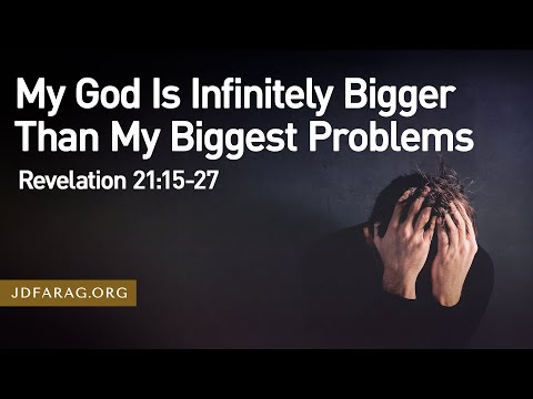 Sunday Sermon, My God Is Infinitely Bigger Than My Biggest Problems, Revelation 21:15-27 –Aug 3 2025