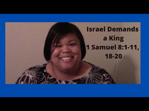 Israel Demands a King, 1 Samuel 8: 1-11, 18-20