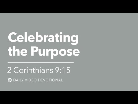 Celebrating the Purpose | 2 Corinthians 9:15 | Our Daily Bread Video Devotional