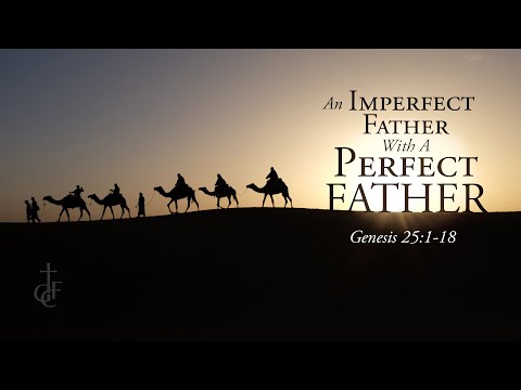 An Imperfect Father With a Perfect Father (Genesis 25:1-18)