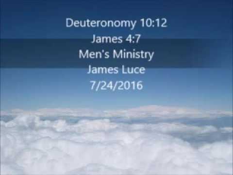 Deuteronomy 10:12 -  James 4:7 - Men's Ministry - James Luce -  7/24/2016