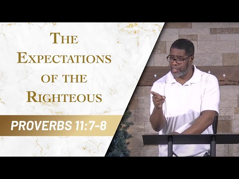 The Expectations of the Righteous // Proverbs 11:7-8 // Sunday Service