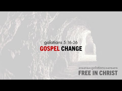 Caleb Batchelor, "Gospel Change" - Galatians 5:16-26