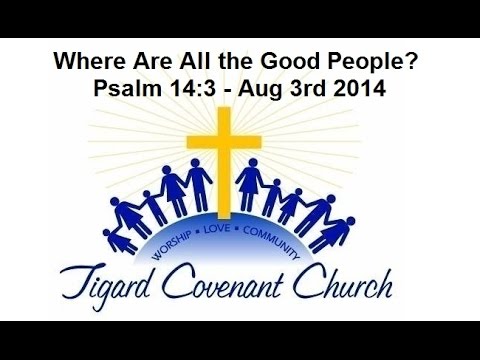 Where Are All the Good People? Psalm 14:3 Aug 3rd 2014