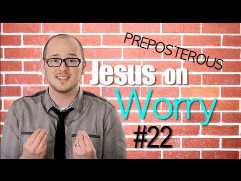 Jesus on Worry: Episode 22 PREPOSTEROUS Matthew 6:25-34