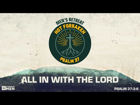 All in With the Lord (Psalm 37:3-6) | Men's Retreat 2025 Session 4 | Pastor Kellen Allen