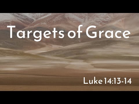 12/12/21 - Targets of Grace - Luke 14:13-14