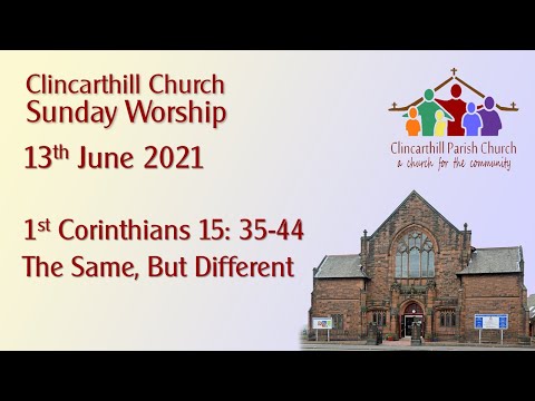 Sunday 13th June 2021 -  The Same, But Different; 1st Corinthians 15: 35-44