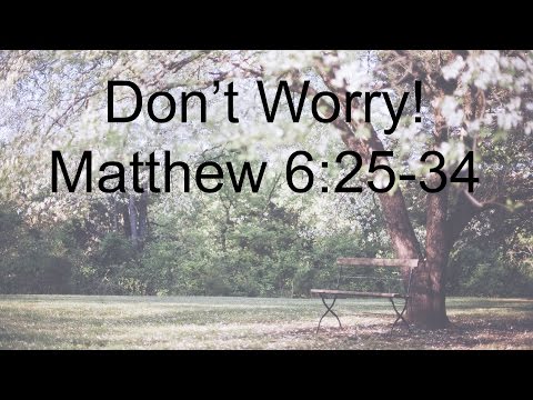 Don't Worry - Matthew 6:25-34