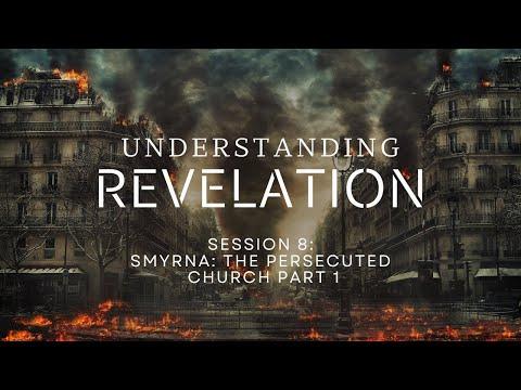 Revelation 2:8-11 Smyrna: The Persecuted Church  Part 1 Session #8