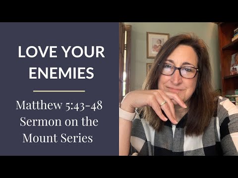 Love Your Enemies (Matthew 5:43-48 – Sermon on the Mount Series)