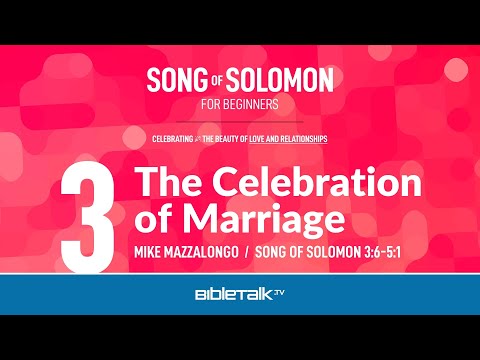 The Celebration of Marriage (Song of Solomon 3:6-5:1 Bible Study) – Mike Mazzalongo | BibleTalk.tv