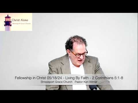 Fellowship in Christ 05/18/24 - Living By Faith - 2 Corinthians 5:1-8