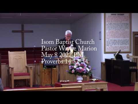 Isom Baptist Church Pastor Wayne Marion May 8 2022 PM Proverbs 14:32-34