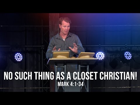 No such Thing as a Closet Christian! (Mark 4:1-34)