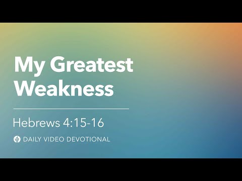 My Greatest Weakness | Hebrews 4:15-16 | Our Daily Bread Video Devotional